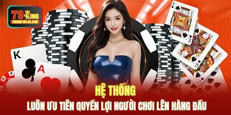 Hệ thống luôn ưu tiên quyền lợi người chơi lên hàng đầu