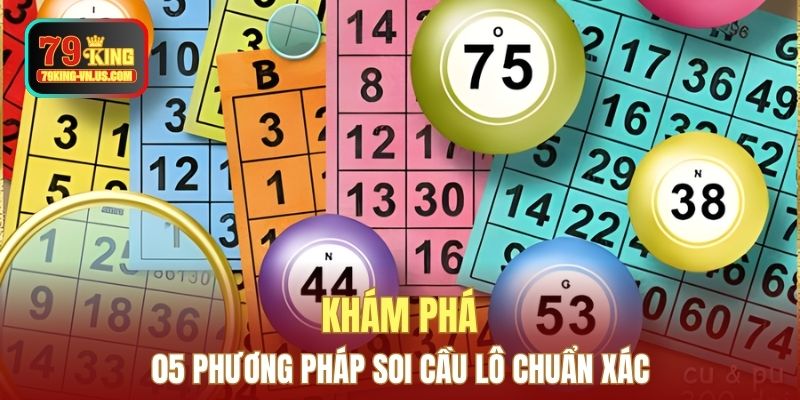 Khám phá 05 phương pháp soi cầu lô chuẩn xác