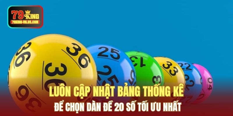 Luôn cập nhật bảng thống kê để chọn dàn đề 20 số tối ưu nhất
