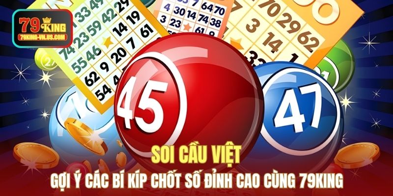 Soi Cầu Việt - Gợi Ý Các Bí Kíp Chốt Số Đỉnh Cao Cùng 79KING